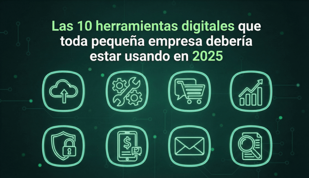 Las 10 herramientas digitales que toda pequeña empresa debería estar usando en 2025