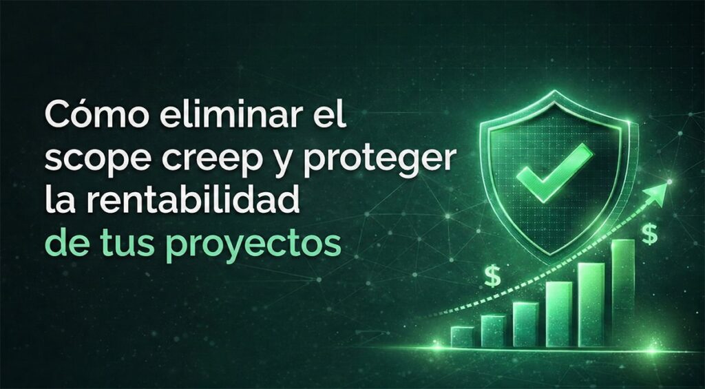 Cómo eliminar el scope creep y proteger la rentabilidad de tus proyectos